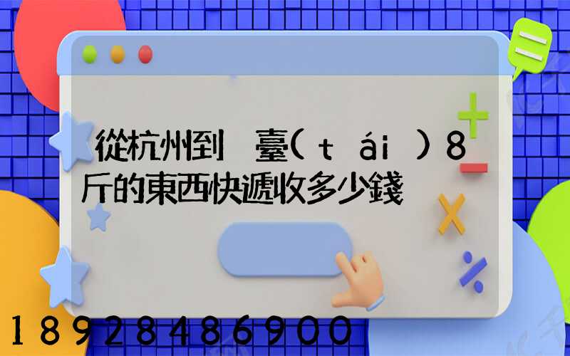 從杭州到煙臺(tái)8斤的東西快遞收多少錢
